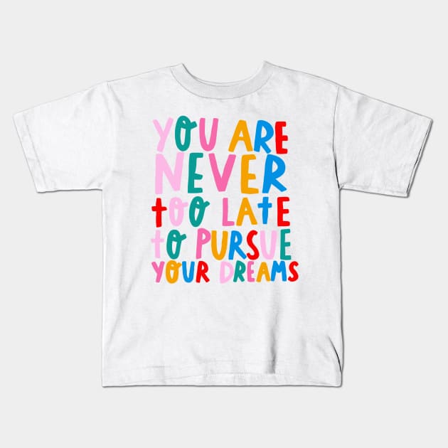 You’re never too late to pursue your dreams Kids T-Shirt by barbsiegraphy